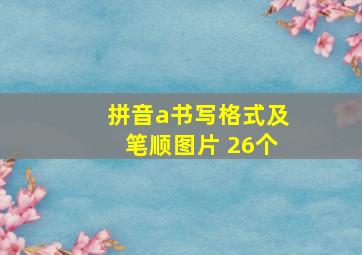 拼音a书写格式及笔顺图片 26个